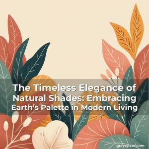Read more about the article The Timeless Elegance of Natural Shades: Embracing Earth’s Palette in Modern Living